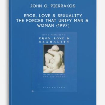 John C. Pierrakos – Eros, Love & Sexuality – The Forces That Unify Man & Woman (1997)