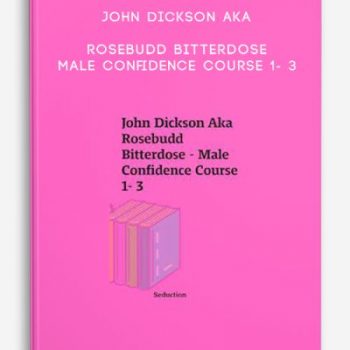 John Dickson Aka Rosebudd Bitterdose – Male Confidence Course 1- 3