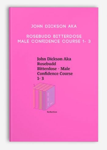 John Dickson Aka Rosebudd Bitterdose – Male Confidence Course 1- 3