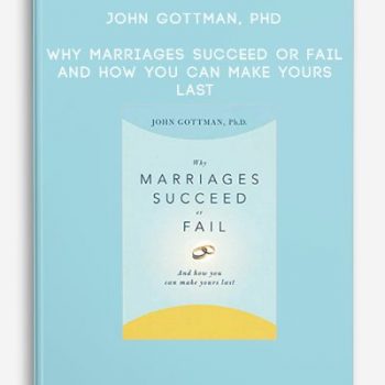 John Gottman, PhD – Why Marriages Succeed or Fail: And How You Can Make Yours Last