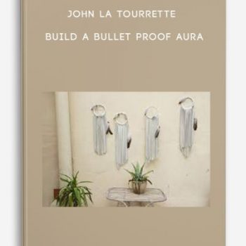 John La Tourrette – Build a Bullet Proof Aura