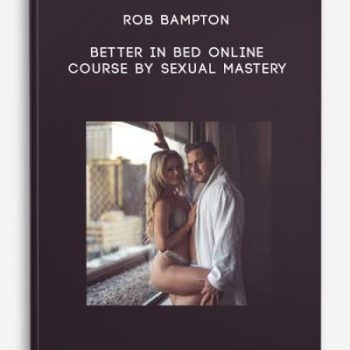 Rob Bampton – Better in Bed Online Course by Sexual Mastery