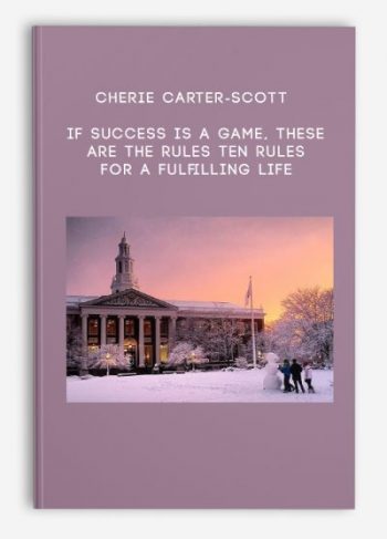 Cherie Carter-Scott -If Success Is a Game, These Are the Rules – Ten Rules for a Fulfilling Life