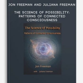 Jon Freeman and Juliana Freeman – The Science of Possibility: Patterns of Connected Consciousness