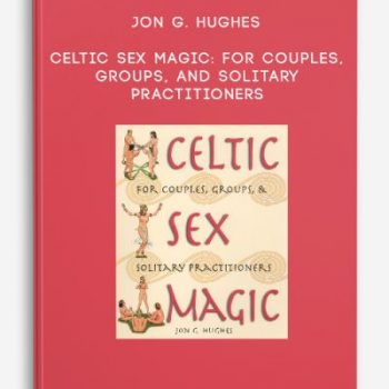 Jon G. Hughes – Celtic Sex Magic: For Couples, Groups, and Solitary Practitioners