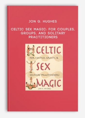 Jon G. Hughes – Celtic Sex Magic: For Couples, Groups, and Solitary Practitioners