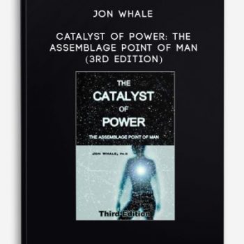 Jon Whale – Catalyst of Power: The Assemblage Point of Man (3rd edition)