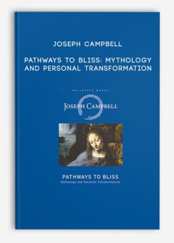 Joseph Campbell – Pathways to Bliss: Mythology and Personal Transformation