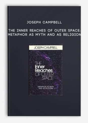 Joseph Campbell – The Inner Reaches of Outer Space: Metaphor as Myth and as Religion