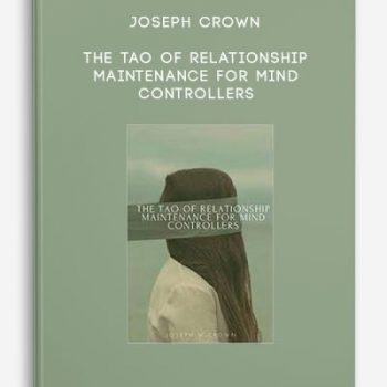 Joseph Crown – The Tao of Relationship Maintenance for Mind Controllers