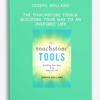 Joseph Holland – The Touchstone Tools: Building Your Way to an Inspired Life