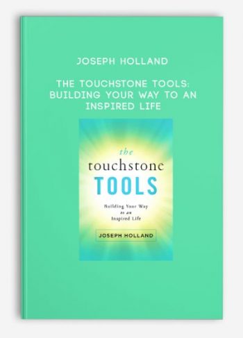 Joseph Holland – The Touchstone Tools: Building Your Way to an Inspired Life