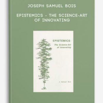 Joseph Samuel Bois – Epistemics – The science-art of innovating