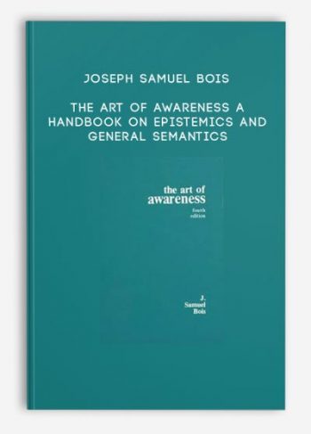 Joseph Samuel Bois – The Art of Awareness A Handbook on Epistemics and General Semantics