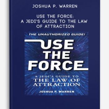 Joshua P. Warren – Use The Force: A Jedi’s Guide to the Law of Attraction