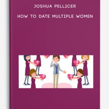 Joshua Pellicer – How to Date Multiple Women