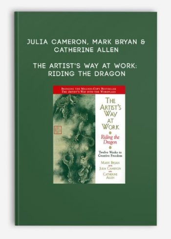 Julia Cameron, Mark Bryan & Catherine Allen – The Artist’s Way at Work: Riding the Dragon