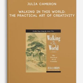 Julia Cameron – Walking in this World: The Practical Art of Creativity