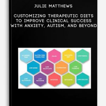 Julie Matthews – Customizing Therapeutic Diets to Improve Clinical Success with Anxiety, Autism, and beyond