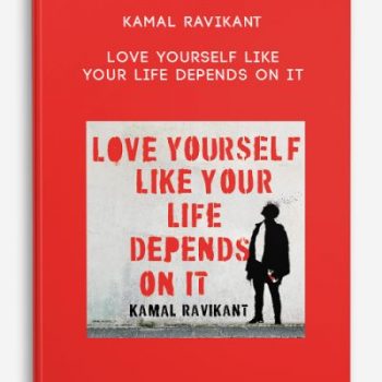 Kamal Ravikant – Love Yourself Like Your Life Depends On It