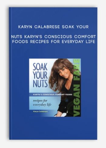 Karyn Calabrese Soak Your Nuts Karyn’s Conscious Comfort Foods Recipes for Everyday Life
