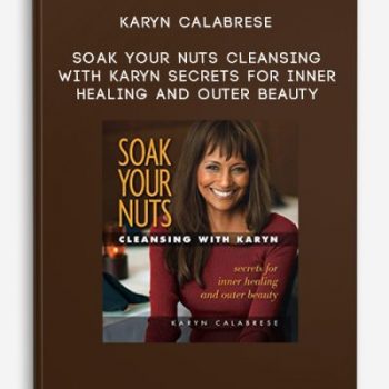 Karyn Calabrese – Soak Your Nuts Cleansing with Karyn Secrets for Inner Healing and Outer Beauty