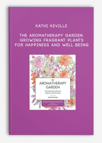 Kathi Keville – The Aromatherapy Garden: Growing Fragrant Plants for Happiness and Well-Being