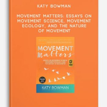 Katy Bowman – Movement Matters: Essays on Movement Science, Movement Ecology, and the Nature of Movement