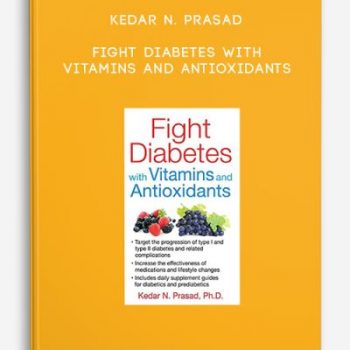 Kedar N. Prasad – Fight Diabetes with Vitamins and Antioxidants