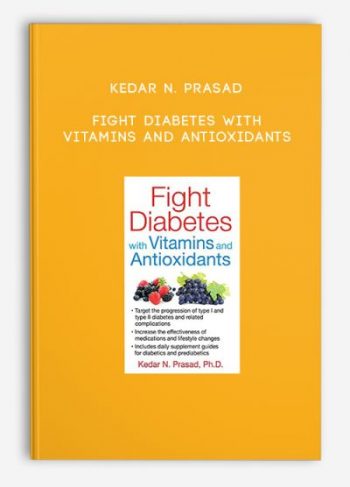 Kedar N. Prasad – Fight Diabetes with Vitamins and Antioxidants