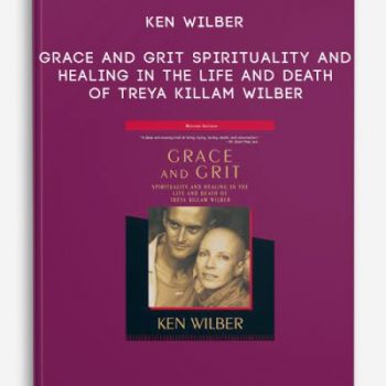 Ken Wilber – Grace and Grit Spirituality and Healing in the Life and Death of Treya Killam Wilber