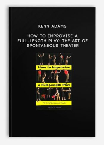 Kenn Adams – How to Improvise a Full-Length Play: The Art of Spontaneous Theater