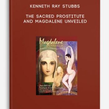 Kenneth Ray Stubbs – The Sacred Prostitute and Magdalene Unveiled