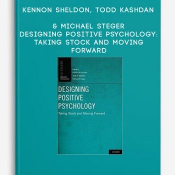 Kennon Sheldon, Todd Kashdan & Michael Steger – Designing Positive Psychology: Taking Stock and Moving Forward