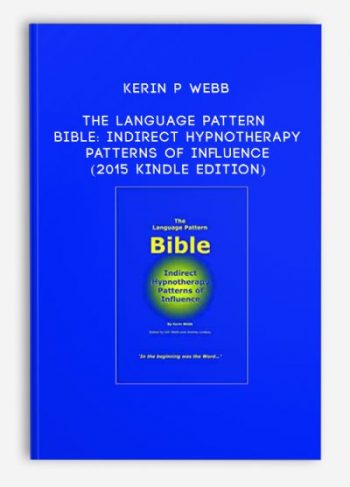 Kerin P Webb – The Language Pattern Bible: Indirect Hypnotherapy Patterns of Influence (2015 Kindle Edition)
