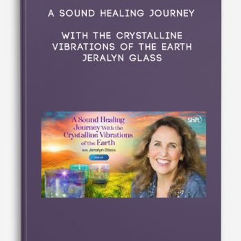 A Sound Healing Journey With the Crystalline Vibrations of the Earth – Jeralyn Glass