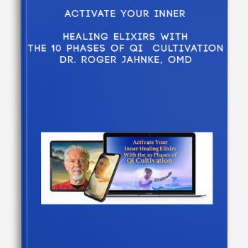 Activate Your Inner Healing Elixirs With the 10 Phases of Qi Cultivation – Dr. Roger Jahnke, OMD