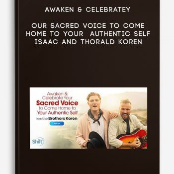 Awaken & Celebrate Your Sacred Voice to Come Home to Your Authentic Self – Isaac and Thorald Koren