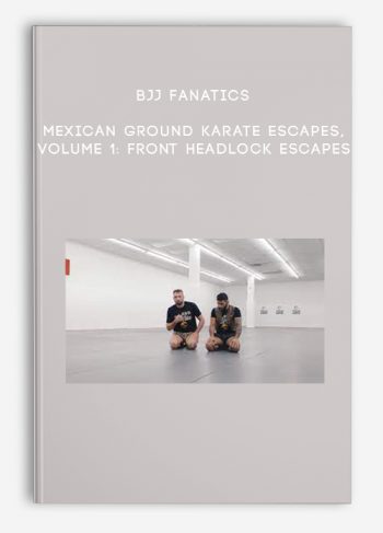 BJJ Fanatics – Mexican Ground Karate Escapes, Volume 1: Front Headlock Escapes