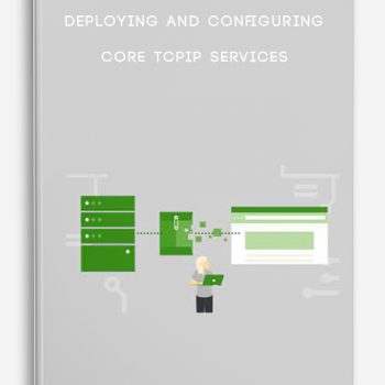 Deploying and Configuring Core TCPIP Services