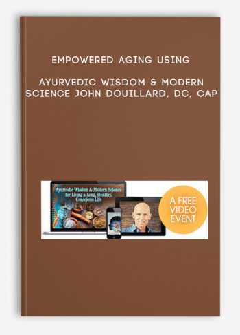 Empowered Aging Using Ayurvedic Wisdom & Modern Science – John Douillard, DC, CAP