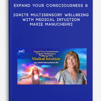 Expand Your Consciousness & Ignite Multisensory Wellbeing With Medical Intuition – Marie Manuchehri