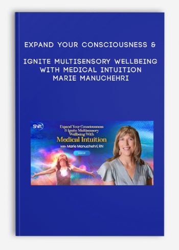 Expand Your Consciousness & Ignite Multisensory Wellbeing With Medical Intuition – Marie Manuchehri