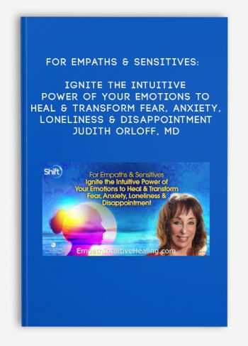 For Empaths & Sensitives: Ignite the Intuitive Power of Your Emotions to Heal & Transform Fear, Anxiety, Loneliness & Disappointment – Judith Orloff, MD