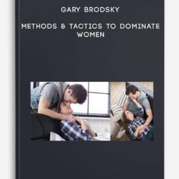 Gary Brodsky – Methods & Tactics to Dominate Women