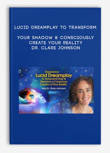 Lucid Dreamplay to Transform Your Shadow & Consciously Create Your Reality – Dr. Clare Johnson