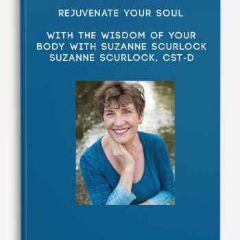 Rejuvenate Your Soul With the Wisdom of Your Body with Suzanne Scurlock – Suzanne Scurlock, CST-D