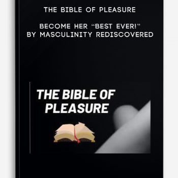 The Bible of Pleasure – Become Her “Best Ever!” by Masculinity Rediscovered