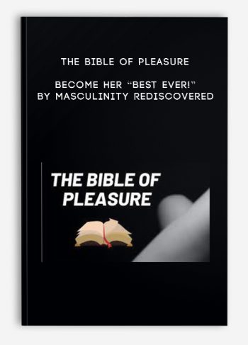 The Bible of Pleasure – Become Her “Best Ever!” by Masculinity Rediscovered