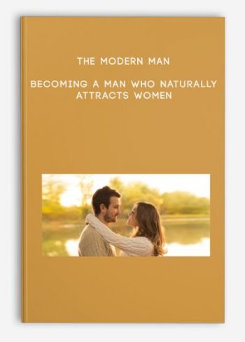 The Modern Man – Becoming A Man Who Naturally Attracts Women